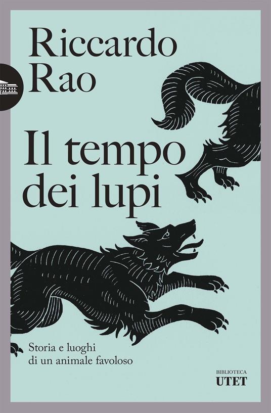 Il tempo dei lupi. Storia e luoghi di un animale favoloso - Riccardo Rao - copertina