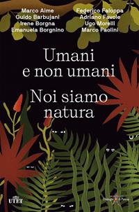 Umani e non umani. Noi siamo natura - Libro - UTET - | IBS