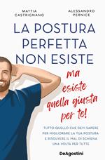 La postura perfetta non esiste, ma esiste quella giusta per te! Tutto quello che devi sapere per migliorare la tua postura e risolvere il mal di schiena un volta per tutte