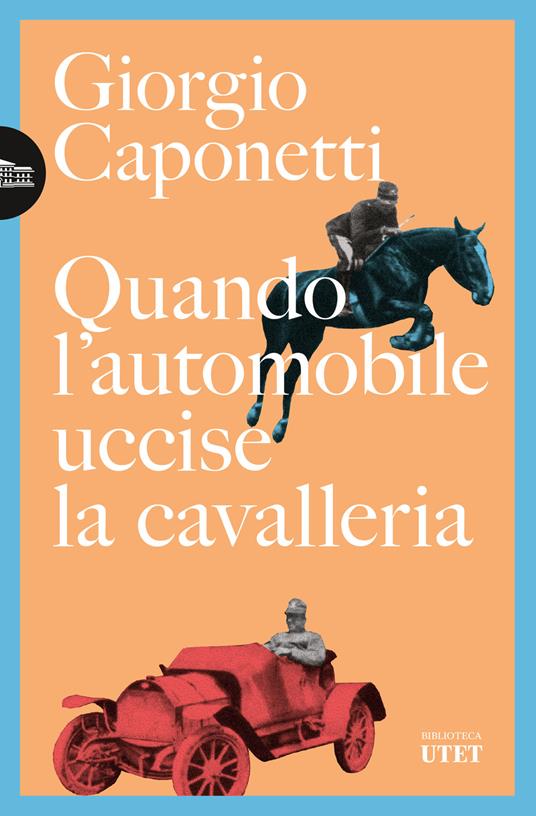 Quando l'automobile uccise la cavalleria - Giorgio Caponetti - copertina