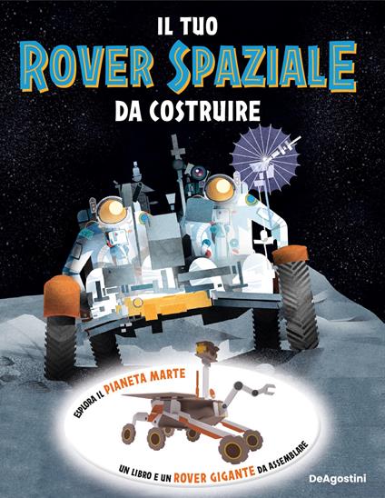 Il tuo rover spaziale da costruire. Ediz. a colori. Con modellino 3D da assemblare - copertina