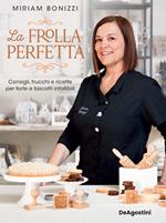 La frolla perfetta. Consigli, trucchi e ricette per torte e biscotti infallibili