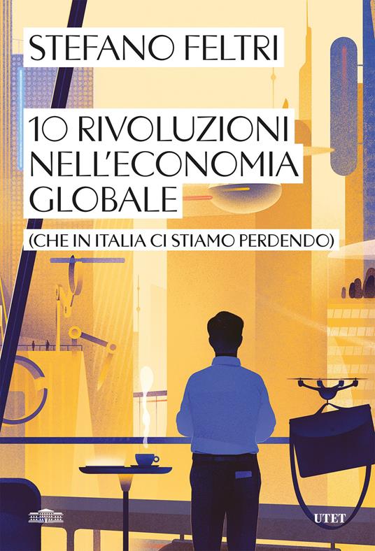 10 rivoluzioni nell'economia globale (che in Italia ci stiamo perdendo) - Stefano Feltri - ebook