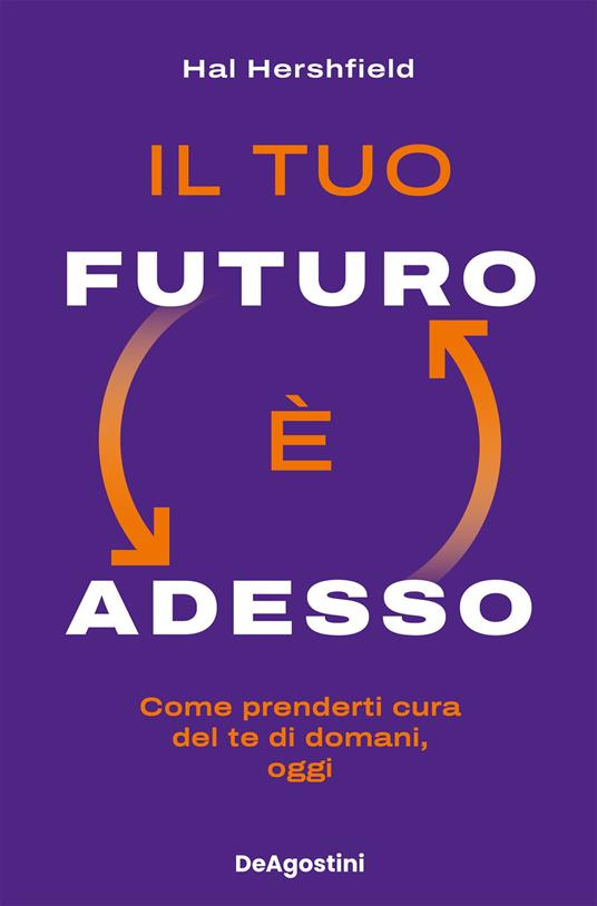 Il tuo futuro è adesso. Come prenderti cura del te di domani, oggi - Hal Hershfield,Francesca Giulia La Rosa - ebook