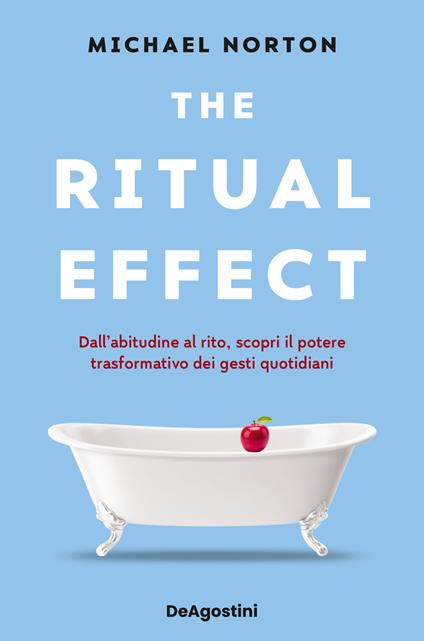 The ritual effect. Dall'abitudine al rito, scopri il potere trasformativo dei gesti quotidiani - Michael Norton - copertina