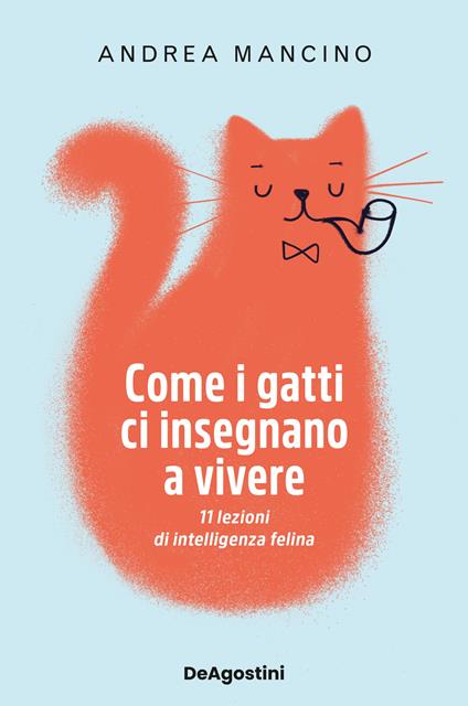 Come i gatti ci insegnano a vivere. 11 lezioni di intelligenza felina - Andrea Mancino - copertina