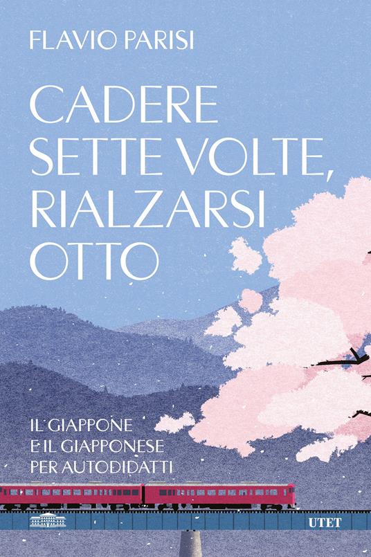 Cadere sette volte, rialzarsi otto. Il Giappone e il giapponese per autodidatti - Flavio Parisi - ebook