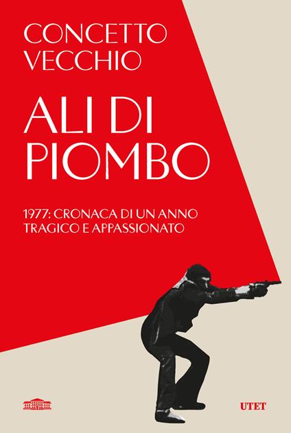 Ali di piombo. 1977: cronaca di un anno tragico appassionato - Concetto Vecchio - copertina