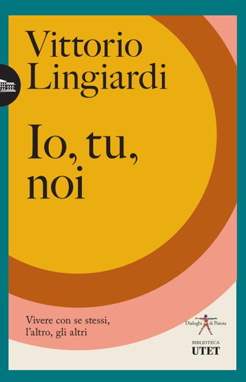 Io, tu, noi. Vivere con se stessi, l'altro, gli altri - Vittorio Lingiardi - copertina