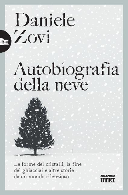 Autobiografia della neve. Le forme dei cristalli, la fine dei ghiacciai e altre storie da un mondo silenzioso - Daniele Zovi - copertina