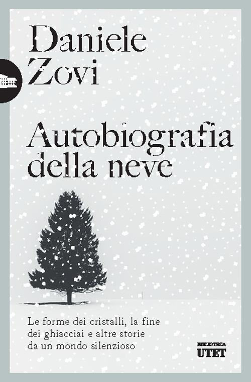Autobiografia della neve. Le forme dei cristalli, la fine dei ghiacciai e altre storie da un mondo silenzioso - Daniele Zovi - copertina