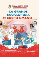 La grande enciclopedia del corpo umano. Siamo fatti così. Esplorando il corpo umano