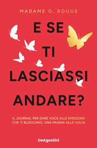 Libro E se ti lasciassi andare? Il journal per dare voce alle emozioni che ti bloccano, una pagina alla volta Madame G. Rouge