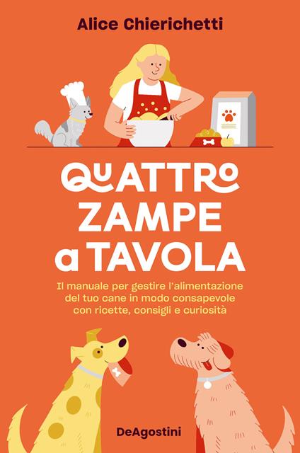 Quattro zampe a tavola. Il manuale per gestire l'alimentazione del tuo cane in modo consapevole con ricette, consigli e curiosità - Alice Chierichetti - ebook