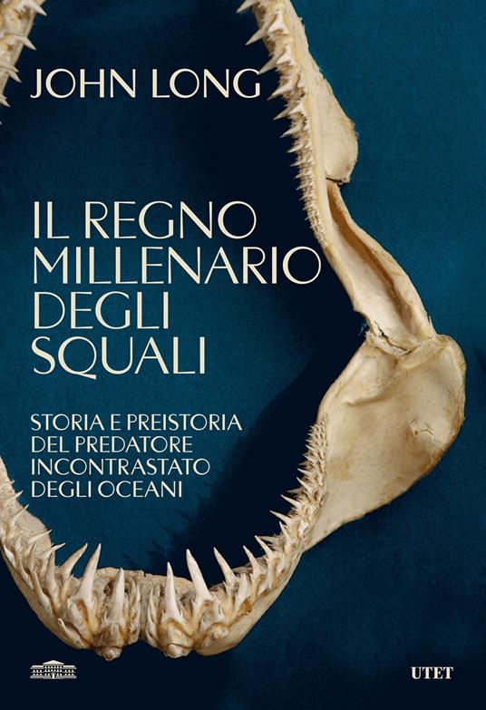 Il regno millenario degli squali. Storia e preistoria del predatore incontrastato degli oceani - John Long,Luca Fusari,Sara Prencipe - ebook