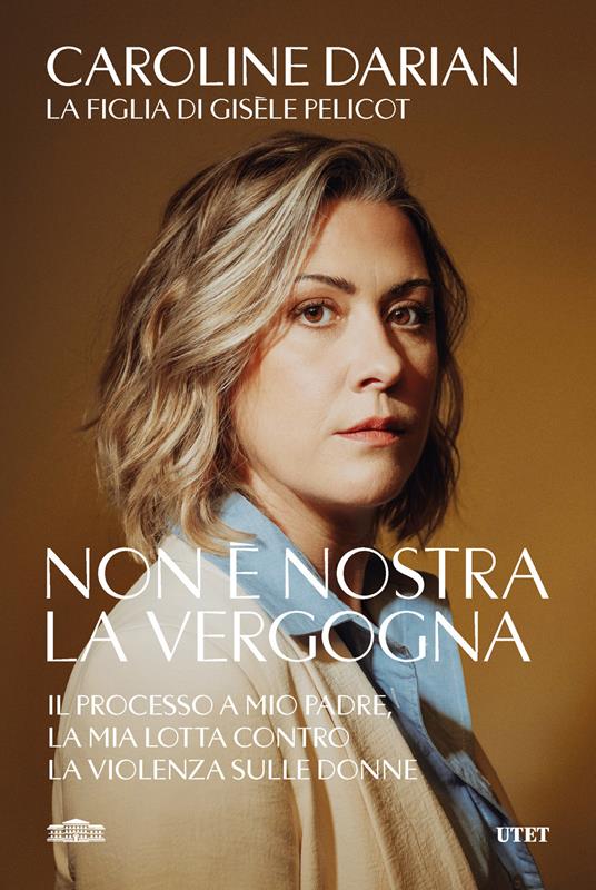 Non è nostra la vergogna. Il processo a mio padre, la mia lotta contro la violenza sulle donne - Caroline Darian - copertina