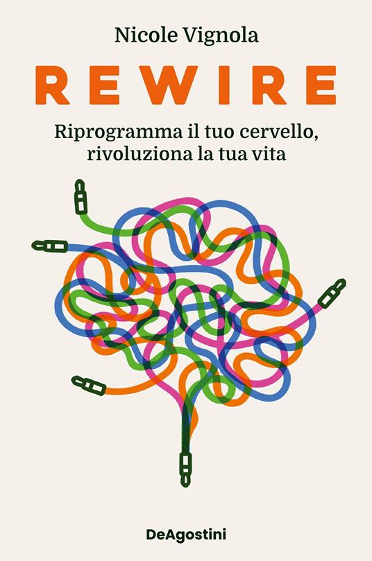 Rewire. Riprogramma il tuo cervello, rivoluziona la tua vita - Nicole Vignola,Francesca Giulia La Rosa - ebook