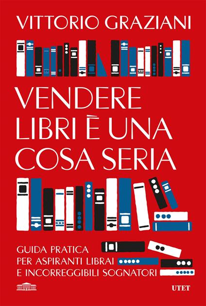 Vendere libri è una cosa seria. Guida pratica per aspiranti librai e incorreggibili sognatori - Vittorio Graziani - ebook