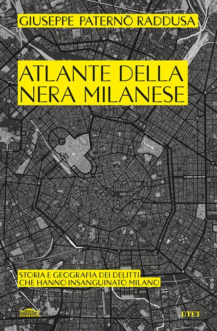 Atlante della nera milanese. Storia e geografia dei delitti che hanno insanguinato Milano - Giuseppe Paternò Raddusa - copertina