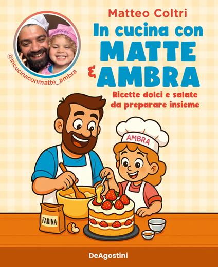 In cucina con Matte e Ambra. Ricette dolci e salate da preparare insieme - Matteo Coltri - copertina