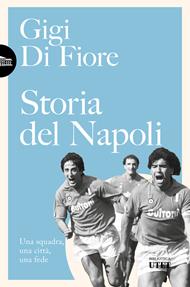 Storia del Napoli. Una squadra, una città, una fede. Nuova ediz.