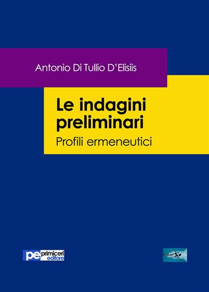 Le indagini preliminari. Profili ermeneutici - Antonio Di Tullio D'Elisiis - ebook