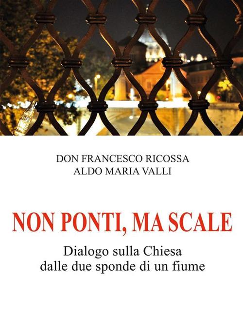 Non ponti, ma scale. Dialogo sulla Chiesa dalle due sponde di un fiume - Francesco Ricossa,Aldo Maria Valli - ebook
