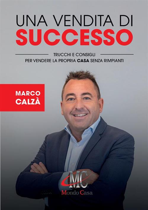 Una vendita di successo. Trucchi e consigli per vendere la propria casa senza rimpianti - Marco Calzà - ebook
