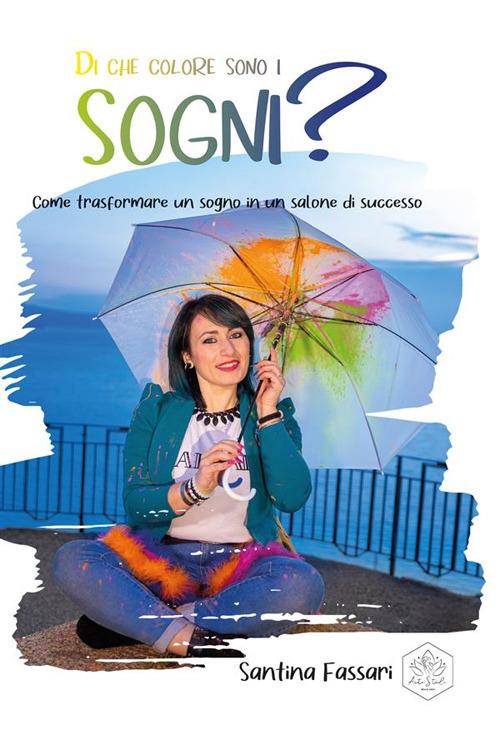 Di che colore sono i sogni? Come trasformare un sogno in un salone di successo - Santina Fassari - ebook