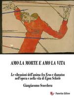 Amo la morte e amo la vita. Le vibrazioni dell'anima fra Eros e Thanatos nell'opera e nella vita di Egon Schiele