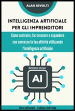Intelligenza artificiale per gli imprenditori. Rapporto speciale. Come costruire, far crescere o espandere con successo la tua attività utilizzando l'intelligenza artificiale