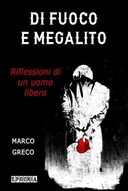Di fuoco e megalito. Riflessioni di un uomo libero - Marco Greco - ebook