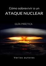 Cómo sobrevivir a un ataque nuclear. Guía práctica