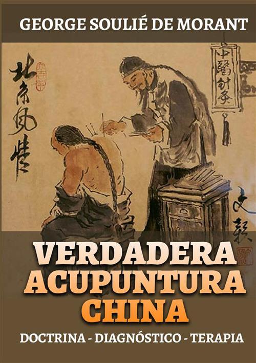 Verdadera acupuntura china. Doctrina - Diagnóstico - Terapia - George Soulié de Morant - copertina