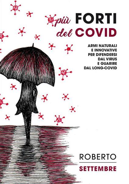 Più forti del Covid. Armi naturali e innovative per difendersi dal virus e guarire dal long-Covid - Roberto Settembre - copertina