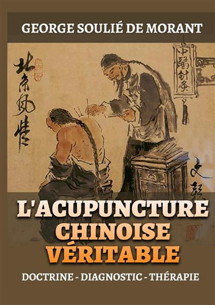 L'Acupuncture chinoise véritable. Doctrine - Diagnostic - Thérapie - George Soulié de Morant - copertina