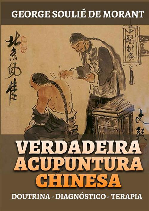 Verdadeira acupuntura chinesa. Doutrina - Diagnóstico - Terapia - George Soulié de Morant - copertina