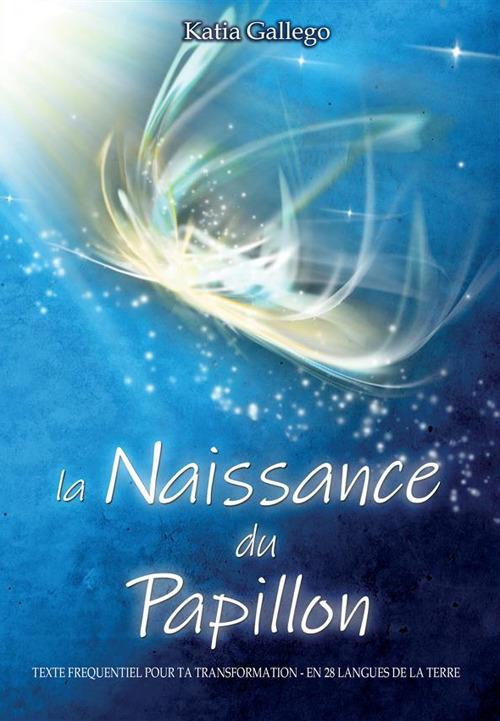 la Naissance du papillon. Texte frequentiel pour ta trasformation. En 28 langues de la Terre - Katia Gallego - copertina