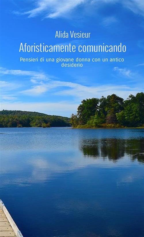 Aforisticamente comunicando. Pensieri di una giovane donna con un antico desiderio - Alida Vesieur - copertina