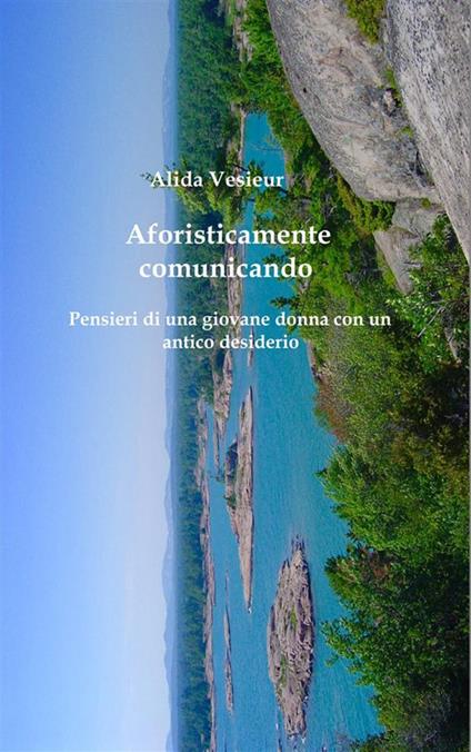 Aforisticamente comunicando. Pensieri di una giovane donna con un antico desiderio - Alida Vesieur - ebook