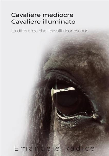 Cavaliere mediocre - Cavaliere Illuminato - La differenza che i cavalli riconoscono - Emanuele Radice - ebook