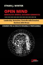 Open mind. Mentalità aperta, successo garantito. Leadership, autostima, controllo delle emozioni, gestione dello stress