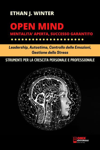 Open mind. Mentalità aperta, successo garantito. Leadership, autostima, controllo delle emozioni, gestione dello stress - Ethan J. Winter - ebook
