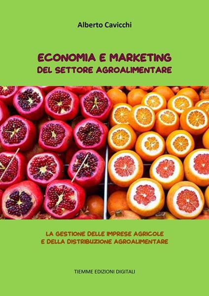 Economia e marketing del settore agroalimentare. La gestione delle imprese agricole e della distribuzione agroalimentare - Alberto Cavicchi - ebook