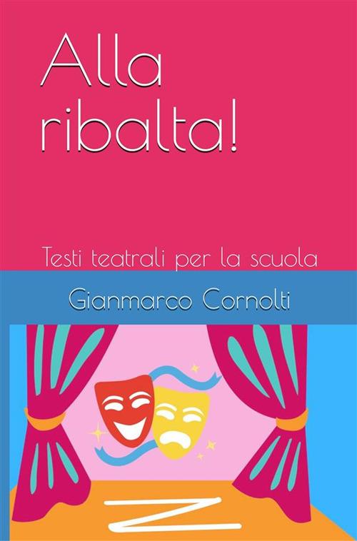 Alla ribalta! Testi teatrali per la scuola - Gianmarco Cornolti - ebook
