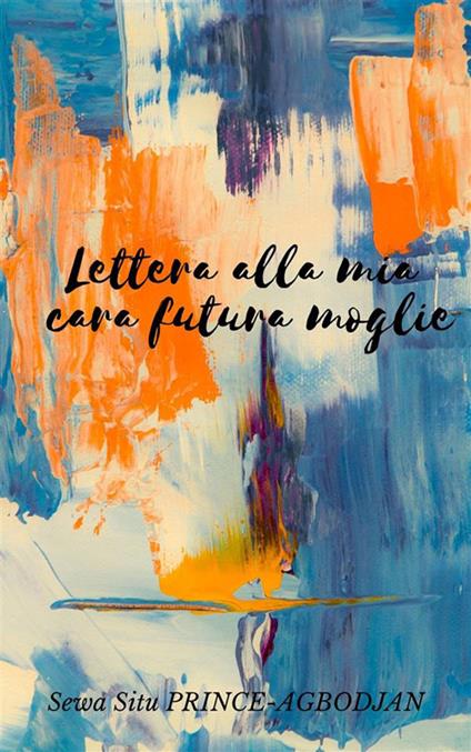 Lettera alla mia cara futura moglie - Prince-Agbodjan, Sewa Situ - Ebook - EPUB2 con Adobe DRM | IBS