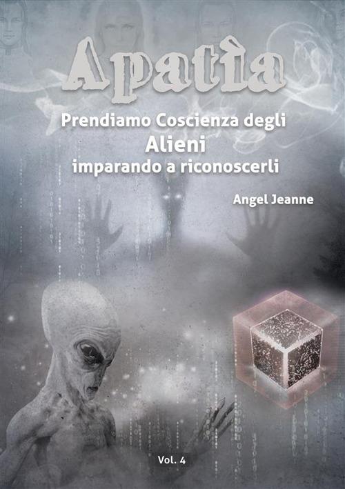 Prendiamo coscienza degli alieni, imparando a riconoscerli. Vol. 4 - Angel Jeanne - ebook