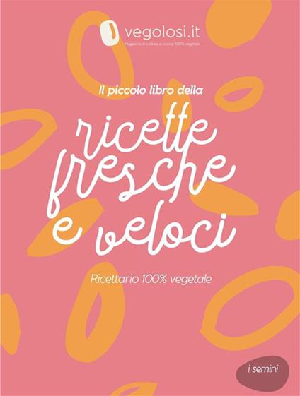 Il piccolo libro delle ricette fresche e veloci - Vegolosi.it - ebook