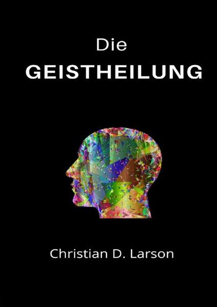 Die Geistheilung - D. Christian Larson - copertina