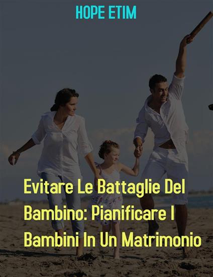 Evitare le battaglie del bambino: pianificare i bambini in un matrimonio - Hope Etim - ebook